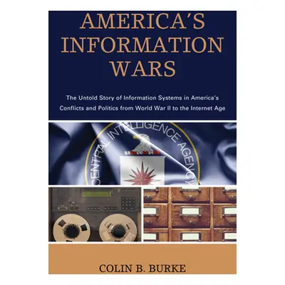 "America's Information Wars: The Untold Story of Information Systems in America's Conflicts and 