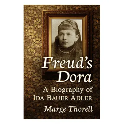 "Freud's Dora: A Biography of Ida Bauer Adler" - "" ("Thorell Marge")