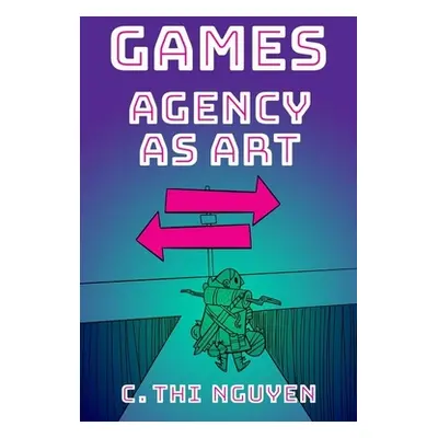 "Games: Agency as Art" - "" ("Nguyen C. Thi")