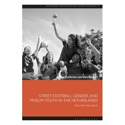 "Street Football, Gender and Muslim Youth in the Netherlands: Girls Who Kick Back" - "" ("Bogert