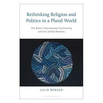 "Rethinking Religion and Politics in a Plural World: The Baha'i International Community and the 