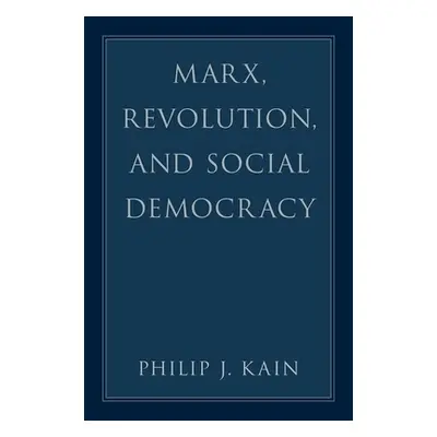 "Marx, Revolution, and Social Democracy" - "" ("Kain Philip J.")