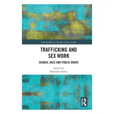 "Trafficking and Sex Work: Gender, Race and Public Order" - "" ("Darley Mathilde")