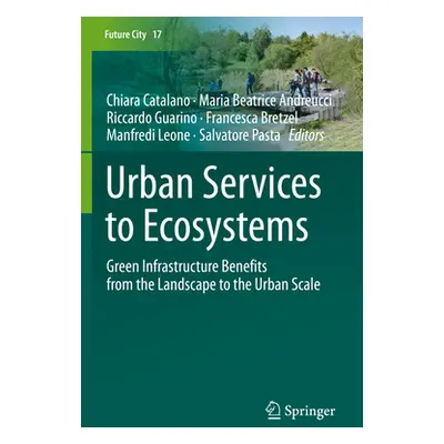 "Urban Services to Ecosystems: Green Infrastructure Benefits from the Landscape to the Urban Sca