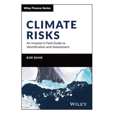 "Climate Risks: An Investor's Field Guide to Identification and Assessment" - "" ("Buhr Bob")