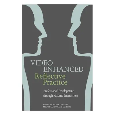 "Video Enhanced Reflective Practice: Professional Development Through Attuned Interactions" - ""