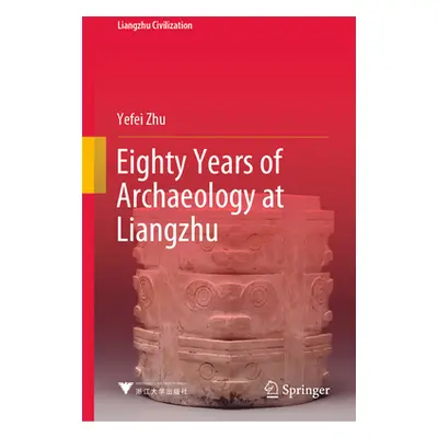 "Eighty Years of Archaeology at Liangzhu" - "" ("Zhu Yefei")