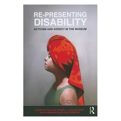 "Re-Presenting Disability: Activism and Agency in the Museum" - "" ("Sandell Richard")