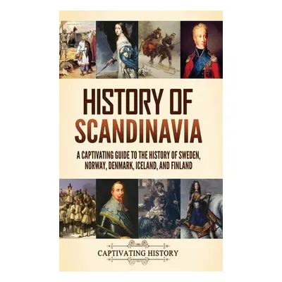 "History of Scandinavia: A Captivating Guide to the History of Sweden, Norway, Denmark, Iceland,