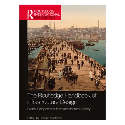 "The Routledge Handbook of Infrastructure Design: Global Perspectives from Architectural History