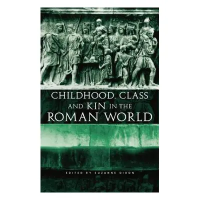 "Childhood, Class and Kin in the Roman World" - "" ("Dixon Suzanne")