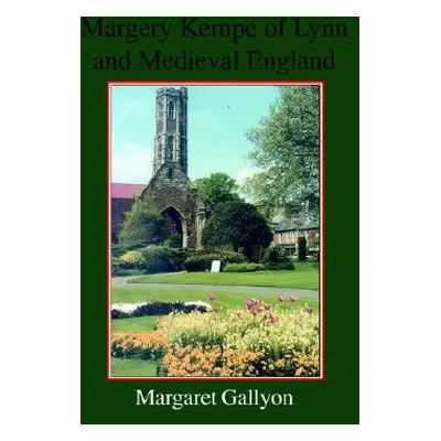 "Margery Kempe of Lynn and Medieval England" - "" ("Gallyon Margaret")