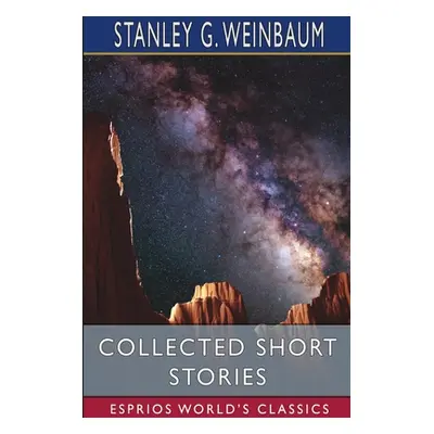 "Collected Short Stories (Esprios Classics)" - "" ("Weinbaum Stanley G.")