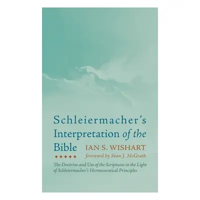 "Schleiermacher's Interpretation of the Bible" - "" ("Wishart Ian S.")