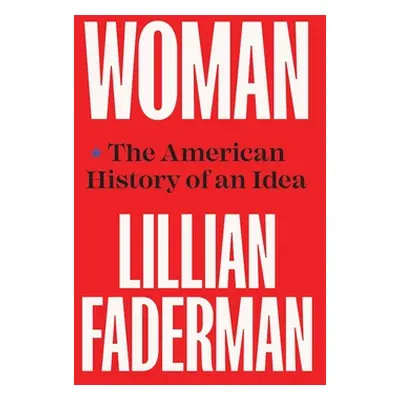 "Woman: The American History of an Idea" - "" ("Faderman Lillian")