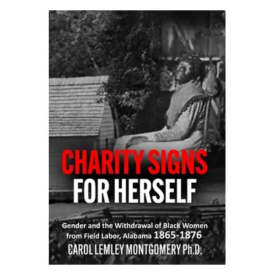 "Charity Signs for Herself: Gender and the Withdrawal of Black Women from Field Labor, Alabama 1