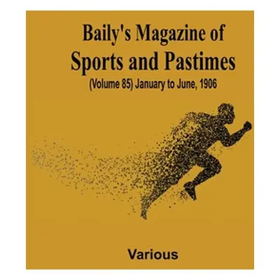 "Baily's Magazine of Sports and Pastimes, (Volume 85) January to June, 1906" - "" ("Various")