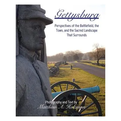 "Gettysburg: Perspectives of the Battlefield, the Town, and the Sacred Landscape That Surrounds"