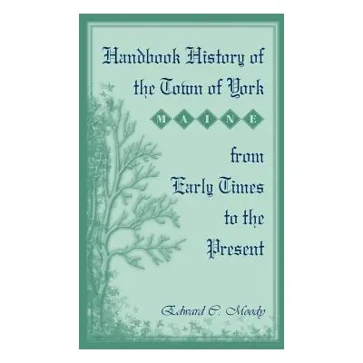 "Handbook History of the Town of York [Maine] From Early Times to the Present" - "" ("Moody Edwa