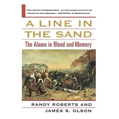 "A Line in the Sand: The Alamo in Blood and Memory" - "" ("Roberts Randy")