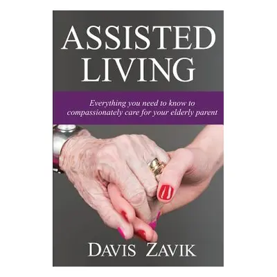 Assisted Living: Everything you need to know to compassionately care for your elderly parent (Za