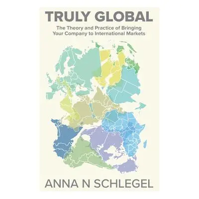 "Truly Global: The Theory and Practice of Bringing Your Company to International Markets" - "" (