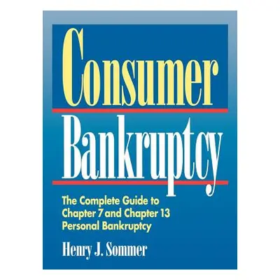 "Consumer Bankruptcy: The Complete Guide to Chapter 7 and Chapter 13 Personal Bankruptcy" - "" (