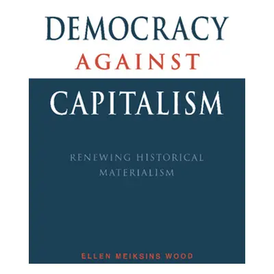 "Democracy Against Capitalism: Renewing Historical Materialism" - "" ("Wood Ellen Meiksins")