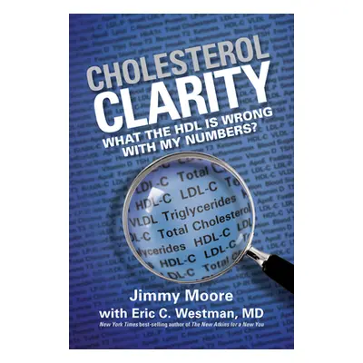 "Cholesterol Clarity: What the Hdl Is Wrong with My Numbers?" - "" ("Moore Jimmy")