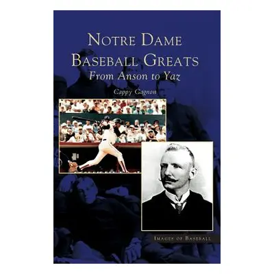 "Notre Dame Baseball Greats: From Anson to Yaz" - "" ("Gagnon Cappy")