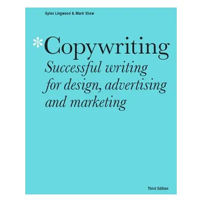 "Copywriting Third Edition: Successful Writing for Design, Advertising and Marketing" - "" ("Sha