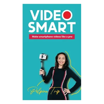 "Video Smart: Make smartphone videos like a pro" - "" ("Trip Pelpina")