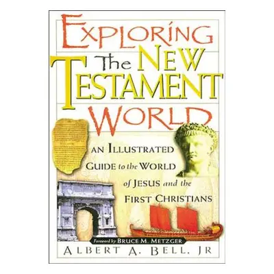 "Exploring the New Testament World: An Illustrated Guide to the World of Jesus and the First Chr