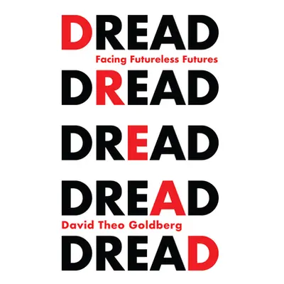 "Dread: Facing Futureless Futures" - "" ("Goldberg David Theo")