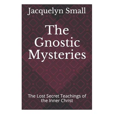 "The Gnostic Mysteries: The Lost Secrets of the Inner Christ" - "" ("Small Jacquelyn")