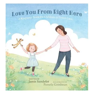 "Love You From Right Here: A Keepsake Book for Children in Foster Care" - "" ("Sandefer Jamie")