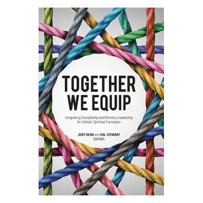 "Together We Equip: Integrating Discipleship and Ministry Leadership for Holistic Spiritual Form