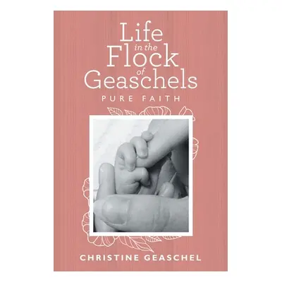 "Life in the Flock of Geaschels: Pure Faith" - "" ("Geaschel Christine")