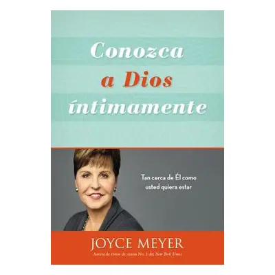 "Conozca a Dios ntimamente: Tan Cerca de l Como Usted Quiera Estar" - "" ("Meyer Joyce")