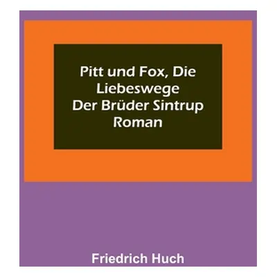 "Pitt und Fox, die Liebeswege der Brder Sintrup: Roman" - "" ("Huch Friedrich")