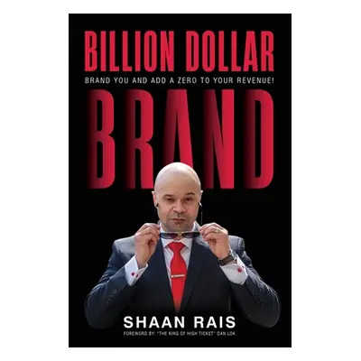 "Billion Dollar Brand: Brand YOU and Add a Zero to Your Revenue!" - "" ("Rais Shaan")