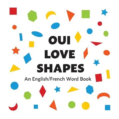 "Oui Love Shapes: An English/French Bilingual Word Book" - "" ("Oui Love Books")