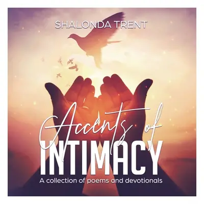 "Accents of Intimacy: A Collection of Poems and Devotionals" - "" ("Trent Shalonda")