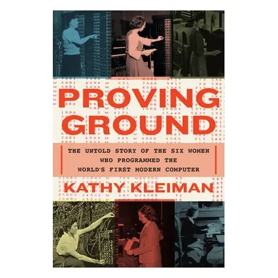 "Proving Ground: The Untold Story of the Six Women Who Programmed the World's First Modern Compu