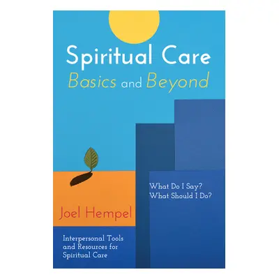 "Spiritual Care Basics and Beyond: What Do I Say? What Should I Do? Interpersonal Tools and Reso