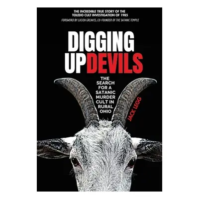 "Digging Up Devils: The Search for a Satanic Murder Cult in Rural Ohio" - "" ("Legg Jack")