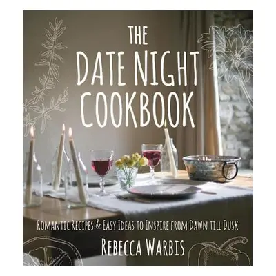 "The Date Night Cookbook: Romantic Recipes & Easy Ideas to Inspire from Dawn Till Dusk" - "" ("W