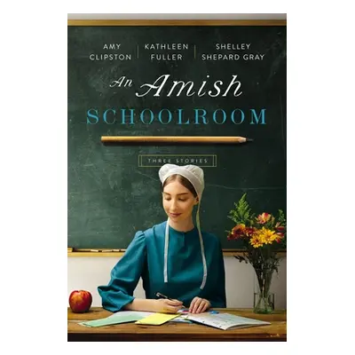 "An Amish Schoolroom: Three Stories" - "" ("Clipston Amy")