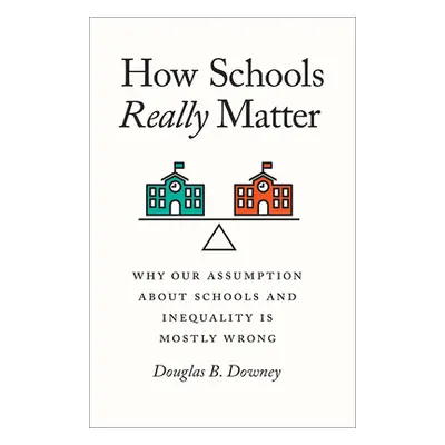 "How Schools Really Matter: Why Our Assumption about Schools and Inequality Is Mostly Wrong" - "