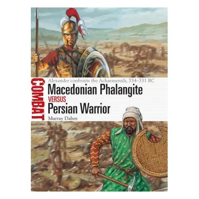 "Macedonian Phalangite Vs Persian Warrior: Alexander Confronts the Achaemenids, 334-331 BC" - ""